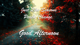 Good Afternoon! Nature. Red Autumn. Empty Road. Good Afternoon...Just Like Seasons... People Change... Free Download 2024 greeting card