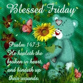 Blessed Friday! Ecards 2018. Bible quotes. Good friday 2018! He healeth the broken in heart, and bindeth up their wounds. Psalm 147:3 Free Download 2024 greeting card