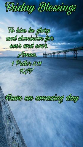Friday Blessing! Good friday 2018! Bible quotes. To him be glory and dominion for ever and ever. Peter 5:11. Have an amazing day. Wishes. Free Download 2024 greeting card