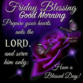 Friday Blessing, Good Morning! Ecards 2018. Bible quotes. Prepare your heart unto the Lord, and serve him only. Samuel 7:3 Have a Blessed Day! Free Download 2023 greeting card