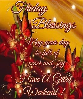 Friday blessings! Ecards 2018. Wishes. Good friday 2018. May your day be full of peace and joy. Have a Great Weekend! Beautiful Butterflies. Red Flowers. Free Download 2023 greeting card