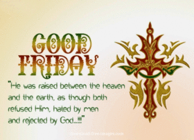 Good friday 2018! ?ross of the Lord. He has raised between the heavenand the earth, as though both refused Him, hated by men and rejected by God! Free Download 2023 greeting card