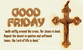 Good friday 2018! ?ross of the Lord. Jesus. Quotes. Walk softly around the cross, for Jesus is dead. Repeat the desist in quieten and softened tones: the Lord of life is dead. Free Download 2024 greeting card