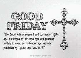Good friday 2018! ?ross of the Lord. Quotes. Graphic greeting card. The Good Friday concord and the basic rights and allowance of citizens that are preseve within it must be protected and actively publicize by London and Dublin... Free Download 2022 greeting card