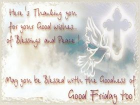 Good friday! Best ecard 2018. Free download. Here's Thanking you for your Good wishes... of Blessings and Peace! May You be Blessed with the Goodness of Good Friday too! Free Download 2022 greeting card
