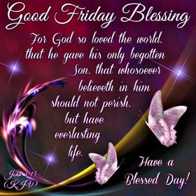 Good friday blessing! Ecards 2018. Bible quotes. For God so loved the world, that he gave his only begotten Son, that whosoever believeth in him should not perish, but have everlasting life. John 3:16 Free Download 2023 greeting card