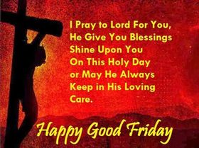 Happy Good friday 2018! Best Quotes. Jesus. I Pray to Lord for You, He give You Blessings Shine Upon You On This Holy Day or May He Always Keep in His Loving Care. Free Download 2023 greeting card