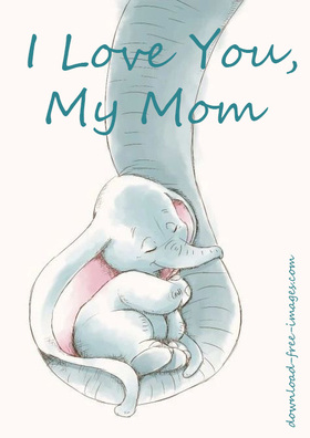 I love You, my Mom! Super ecards 2018. New ecards. Free download. I Wanted To Say I Love You! Thank you for everything! JPG. Baby elephant together with his mama. Free Download 2024 greeting card