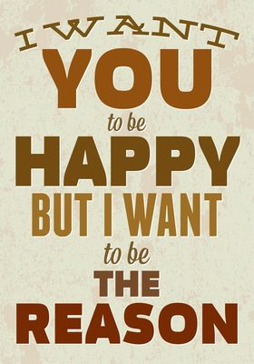 I want You to be Happy, but I want to be the reason. I love You. Poster. Free Download 2022 greeting card