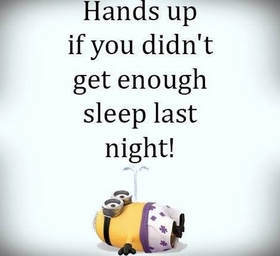Minions Funny quotes. Hands up if you didn't get enough sleep last night! Free Download 2024 greeting card