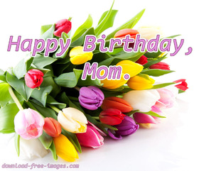 A Happy Birthday For Mom! Nice ecard! Beautiful Tulips For Mom! You Love Tulips! Flowery Happy Birthday Mom! Free Download 2022 greeting card