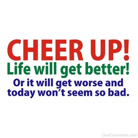 Cheer Up... Ecard for friends! Cheer Up... Life wiil get better!!! Or It will get worse and today won't weem so bad. Free Download 2024 greeting card