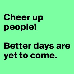 Cheer Up... Ecard for people! Cheer Up People! Better days are yet to come. Free Download 2024 greeting card