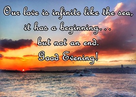 Good Evening, my dear friend! New ecard. Our Life is infinite like the sea, it has a beginning... but not an end. Good Evening!!! Free Download 2025 greeting card