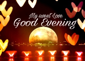 Good Evening, my sweet love. Ecard for him. Good Evening to my sweet love! I wish all of the best things in this world in this evening. Free Download 2025 greeting card