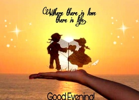 Good Evening my love. Ecard for her. Where there is love there is life. Free Download 2025 greeting card