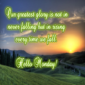 Hello Monday!!! New ecard. Hello Monday. Monday postcard. Our greatest glory is not in never falling but in rising every time we fall. Free Download 2024 greeting card