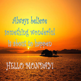 Monday. New ecard. Always believe something wonderful is about to happen.Hello Monday. Monday postcard for friends. Free Download 2025 greeting card