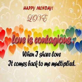 Happy Monday. Love. New ecard. Love is contagious. Happy Monday. When I share love it comes back to me multiplied. Monday wishes. Monday postcard. Free Download 2024 greeting card