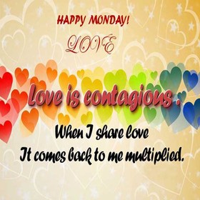 Happy Monday. Love. New ecard. Love is contagious. Happy Monday. When I share love it comes back to me multiplied. Monday wishes. Monday postcard. Free Download 2025 greeting card