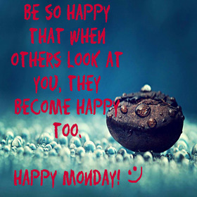 Happy Monday :) New ecard. Be so happy that when others look at you, they become happy too. Happy Monday. Free Download 2025 greeting card