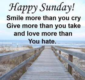 Happy Sunday!!! New ecard. Smile more than you cry. Give more than you take and love more than you hate. Happy Sunday! Sunday wishes. Free Download 2024 greeting card