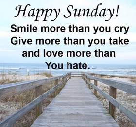 Happy Sunday!!! New ecard. Smile more than you cry. Give more than you take and love more than you hate. Happy Sunday! Sunday wishes. Free Download 2025 greeting card