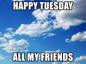 Happy Tuesday All My Friend. New ecard. Happy Tuesday for friends. Tuesday wishes for a friend. Have a happy Tuesday. Tuesday postcard. Free Download 2024 greeting card