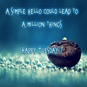 Happy Tuesday! New ecard. Tuesday wishes. Tuesday postcard for friends and family. A simple hello could lead to a million things. Free Download 2024 greeting card