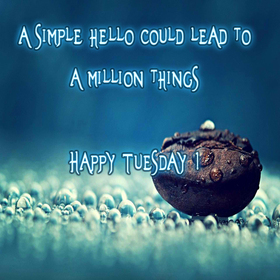 Happy Tuesday! New ecard. Tuesday wishes. Tuesday postcard for friends and family. A simple hello could lead to a million things. Free Download 2025 greeting card