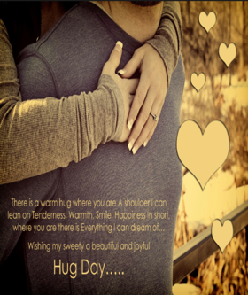 Hug Day, Everyone..... Ecard for frinds... Ecard.. There is a warm hug where you are A shoulder can lean on Tenderness, Warmth, Smile, Happiness in sort, where you are there is Everything I can dream of... National hug day... Free Download 2025 greeting card