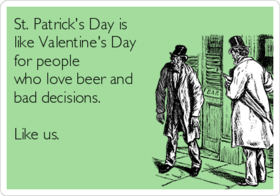 St. Patrick's Day, beautiful people... Ecards... St. Patrick's Day is like Valentine's Day for people who love beer and bad decisions... Like Us... Free Download 2024 greeting card