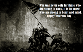 Veterans' Day. Ecard for free. War was never only for those who are strong in body, it is fo those who are strong in heart and mind. Happy Veterans Day. Free Download 2024 greeting card