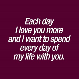 Everyday... Ecard for them.... Each day I love you more and I want to spend everyday of my life with you... Free Download 2024 greeting card
