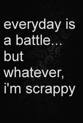 Everyday... Ecard for you, dear friends!!! Everyday is a battle... but whatever, I'm scrappy... Free Download 2025 greeting card