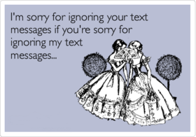 Funny I'm sorry ecard! New ecard. I'm sorry for ignoring your text messages, if you'r sorry for ignoring my text messages. Free Download 2024 greeting card