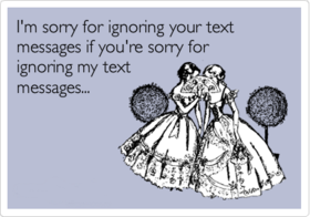 Funny I'm sorry ecard! New ecard. I'm sorry for ignoring your text messages, if you'r sorry for ignoring my text messages. Free Download 2025 greeting card