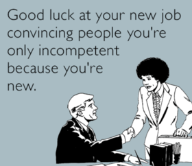 Good luck at your new job. New ecard! Good luck at your new job convincing people you're only incompetent because you're new. Free Download 2022 greeting card