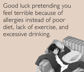 Good luck funny ecard! Good luck pretending you feel terrible because of allegries instead of poor diet, lack of exercise , and excessive drinking. Free Download 2024 greeting card