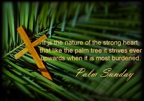 Happy palm sunday 2019... Card for me... It is the nature of strong heart, that like the palm tree it strives ever upwards when it is most burdened... Free Download 2024 greeting card
