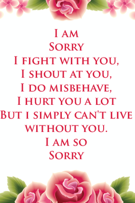I am so sorry to you! New ecard. Roses for girl! I figth with you, I shout at you, I do misbehave, I hurt you a lot but i simply can't live without you. Free Download 2024 greeting card