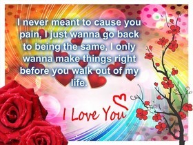 I am sorry, I love you! New ecard! I never meant to cause you pain, I just wanna go back to being the same, I only wanna make things right before you walk out of my life. Free Download 2024 greeting card