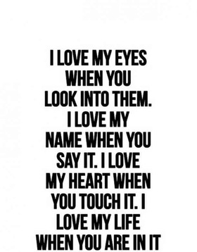 I Love my Eyes when you look into them... Ecard! I Love my Eyes when you look into them. I love my name when you say it. I love my heart when you touch it... Free Download 2024 greeting card