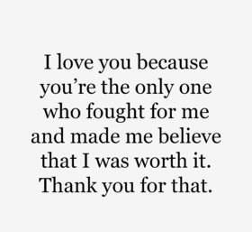 I love you because you're the only one... Ecard! I love you because you're the only one who fought for me and made me believe that I was worth it... Thank you for that... Free Download 2024 greeting card