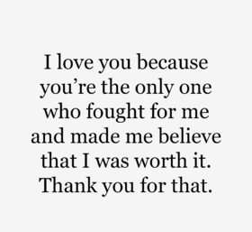 I love you because you're the only one... Ecard! I love you because you're the only one who fought for me and made me believe that I was worth it... Thank you for that... Free Download 2025 greeting card