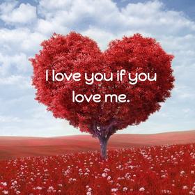 I love you if you love me... Nice ecard! I love you if you love me... Dear... I love you... Free Download 2025 greeting card