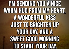 I'm sending you a nice warm hug and kiss... Ecard! I'm sending you a nice warm hug from my heart, a wonderful kiss just to brighten up your day, and a sweet good morning to start your day... Free Download 2025 greeting card