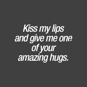 Kiss my lips... Nice ecard! Kiss my lips and give me one of your amazing hugs... Free Download 2025 greeting card