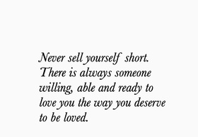 Never sell yourself short! I love you! Nice ecard! There is always someone willing, able and ready to love you the way you deserve to be loved... Free Download 2024 greeting card