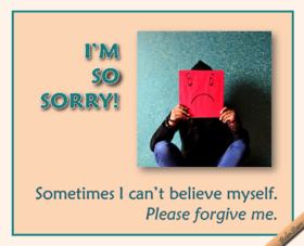 Please forgive me! Sorry ecard! Sometimes I can't believe myself, please forgive me! Free Download 2025 greeting card